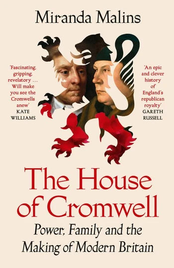 The House of Cromwell: Power, Family and the Making of Modern Britain by Miranda Malins