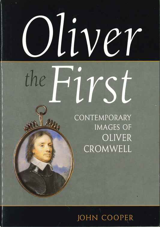 Oliver the First: Contemporary Images of Oliver Cromwell - John Cooper