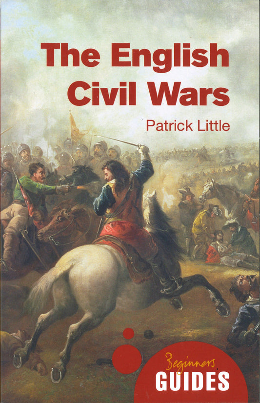 The English Civil Wars: A Beginner's Guide - Patrick Little