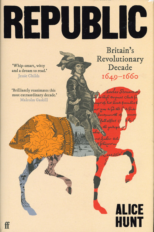 Republic: Britain's Revolutionary Decade, 1649 - 1660 - Alice Hunt